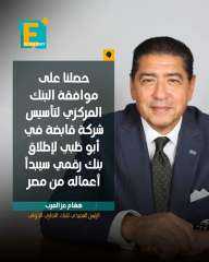 هشام عز العرب،  الرئيس التنفيذي للبنك التجاري الدولي ”حصلنا على موافقة البنك المركزي لتأسيس شركة قابضة في أبوظبي لإطلاق بنك رقمي سيبدأ أعماله من مصر”.